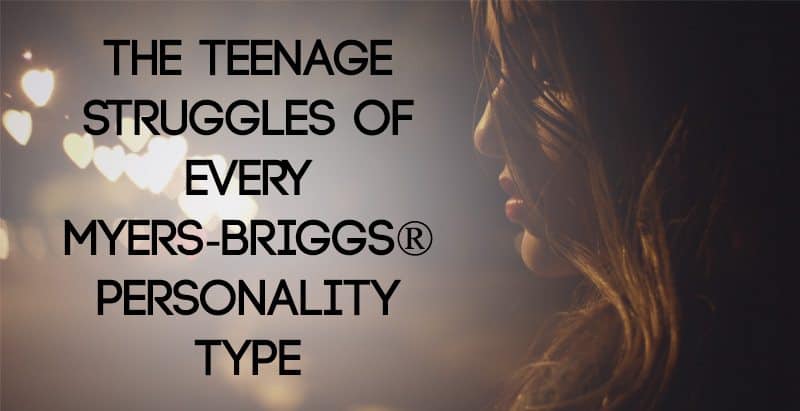 The Teen Struggles Of Each Personality Type Psychology Junkie