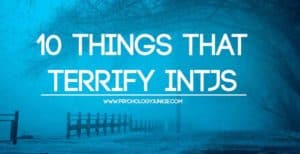 10 Things That Terrify INTJs - According To 300 INTJs - Psychology Junkie