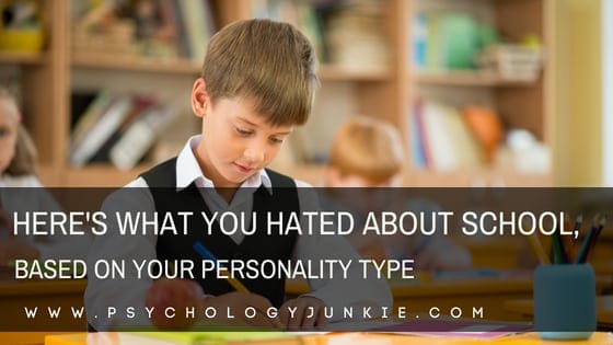 Here S What You Hated About School Based On Your Personality Type Psychology Junkie