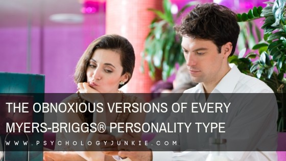The Obnoxious Versions Of Every Myers Briggs Personality Type Psychology Junkie