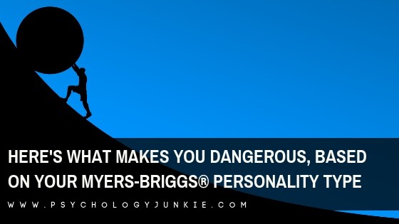 Here S What Makes You Dangerous Based On Your Myers Briggs Personality Type Psychology Junkie