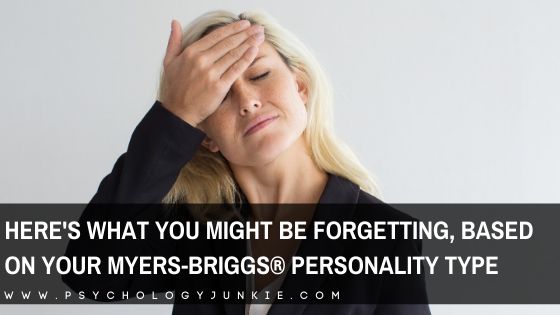 Here’s What You Might Be Forgetting, Based On Your Myers-Briggs® Personality Type