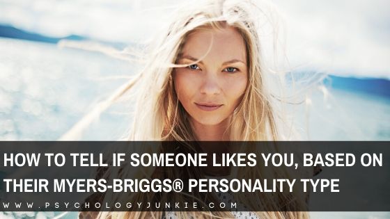 How To Tell If Someone Likes You Based On Their Myers Briggs Personality Type Psychology Junkie