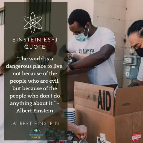 ESFJ Einstein quote: “The world is a dangerous place to live, not because of the people who are evil, but because of the people who don't do anything about it.” - Albert Einstein