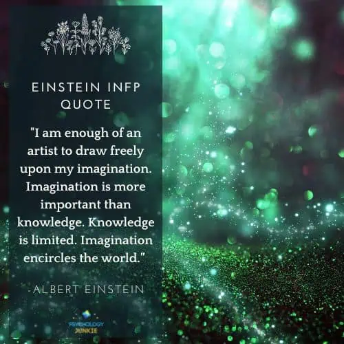 INFP Einstein Quote: "I am enough of an artist to draw freely upon my imagination. Imagination is more important than knowledge. Knowledge is limited. Imagination encircles the world.”